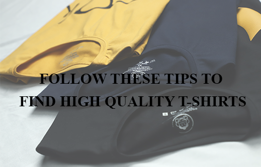 FOLLOW THESE TIPS TO FIND HIGH QUALITY T-SHIRTS